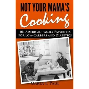 USED-Not Your Mama's Cooking: 40+ American Family Favorites for Low-Carbers & Diabetics by Marla L. Paul (Paperback)