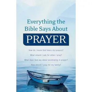 USED-Everything the Bible Says About Prayer: How Do I Know God Hears My Prayers? What Should I Ask For When I Pray? What Does God Say About Worshiping In Prayer? How Should I Pray For My Family? by Wall, Keith (Paperback)