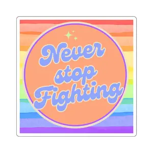 Never Stop Fighting! Square Stickers - Bold Colors Liberal LGBTQIA+ Support, Queer Visibility, LGBTQ Gifts, LGBTQ Merchandise