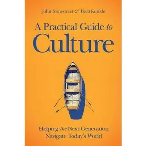 USED-A Practical Guide to Culture: Helping the Next Generation Navigate Today's World by Stonestreet, John (Hardcover)