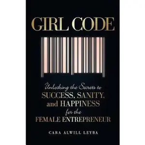 USED-Girl Code: Unlocking the Secrets to Success, Sanity, and Happiness for the Female Entrepreneur by Cara Alwill Leyba (Paperback)