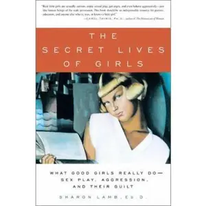 USED-The Secret Lives of Girls: What Good Girls Really Do--Sex Play, Aggression, and Their Guilt by Sharon Lamb (Hardcover)