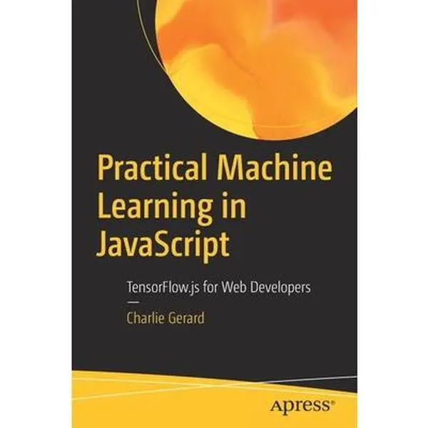 USED Book - Practical Machine Learning in JavaScript: Tensorflow.Js for Web Developers by Gerard, Charlie (Paperback) - english