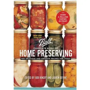 Ball Complete Book of Home Preserving: 400 Delicious and Creative Recipes for Today -- Judi Kingry - Hardcover