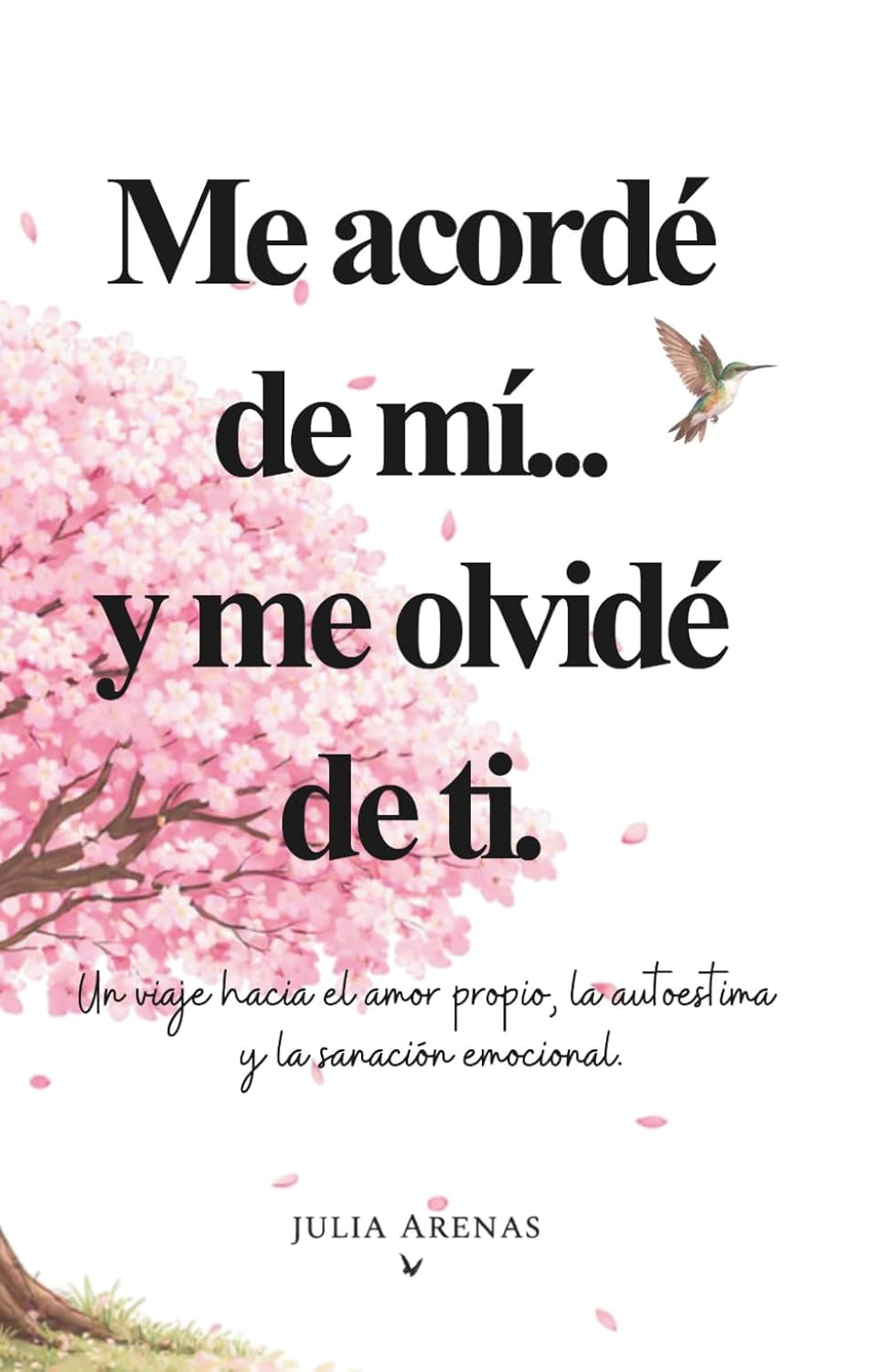 Me acordé de mi... y me olvidé de ti.: Un viaje hacia el amor propio, la autoestima y la sanación emocional. (Spanish Edition)