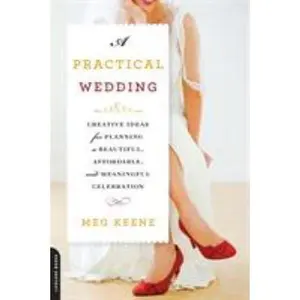 USED-A Practical Wedding: Creative Ideas for Planning a Beautiful, Affordable, and Meaningful Celebration by Keene, Meg (Paperback)
