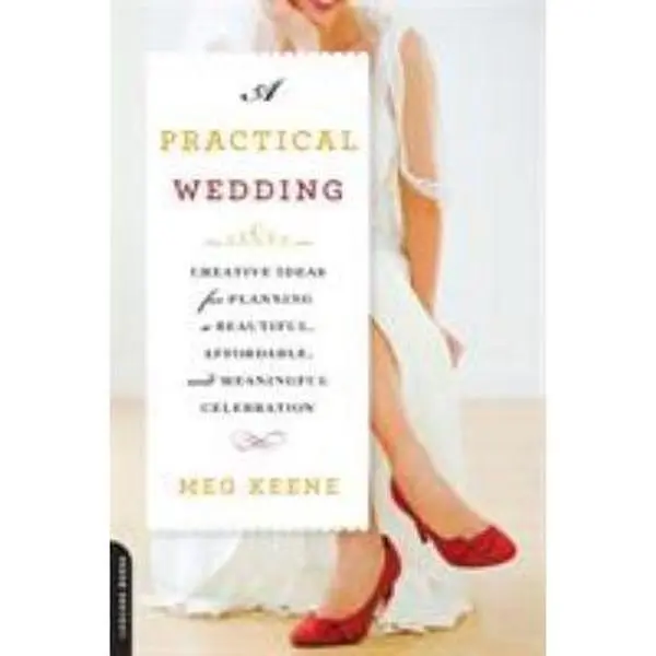 USED-A Practical Wedding: Creative Ideas for Planning a Beautiful, Affordable, and Meaningful Celebration by Keene, Meg (Paperback)
