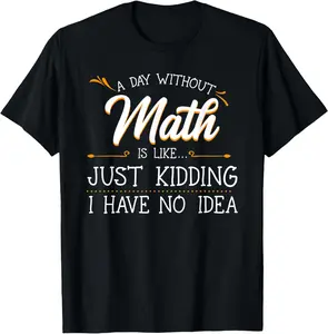 100% Cotton A Day Without Math Student Mathematics Lover Mathematician T-Shirt