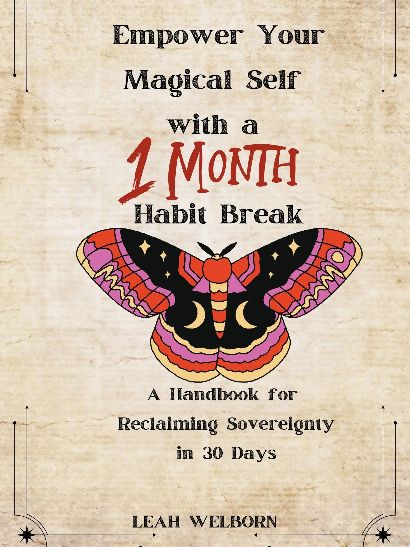 Empower Your Magical Self: A Handbook for Reclaiming Sovereignty in 30 Days - 1 Month Habit Break by Leah Welborn