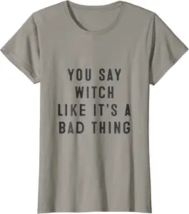 Womens You Say Witch Like It's a Bad Thing Halloween T-Shirt - 23B07HY7J4LV