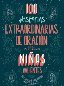 LIBRO DE 100 HISTORIAS EXTRAORDINARIAS DE ORACION PARA NIÑAS VALIENTES, profundamente inspirador