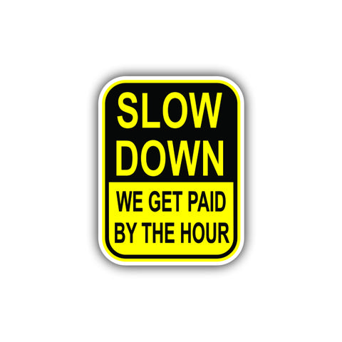 Slow Down, we get paid by the hour, Hard Hat, Laptop, Water Bottle, Cooler,  Funny, Sticker Decal Decor Decorative