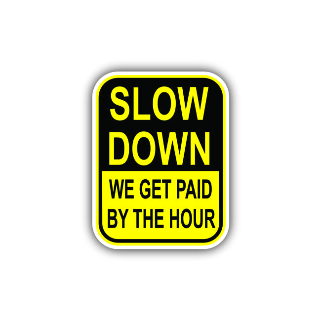 Slow Down, we get paid by the hour, Hard Hat, Laptop, Water Bottle, Cooler,  Funny, Sticker Decal Decor Decorative