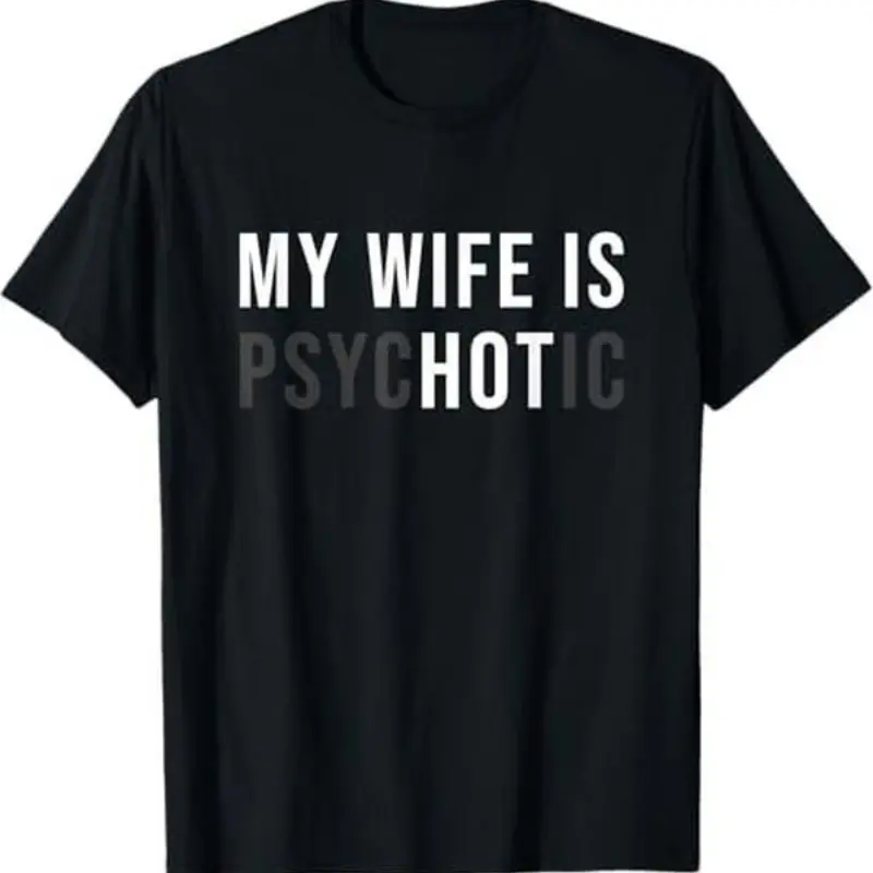 My Wife is Psychotic Shirt, Funny Husband Shirt, Father's Day Gift, Birthday or Anniversary Gift for Husband, Funny Men's Gift Ideas Graphic tees Sleeve Top