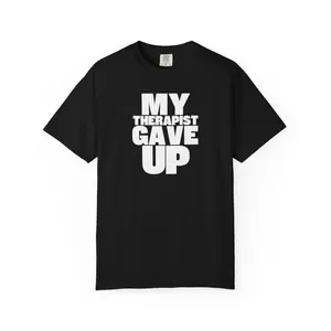 My Therapist Gave Up T-Shirt | 100% Ring-Spun Cotton, Relaxed Fit