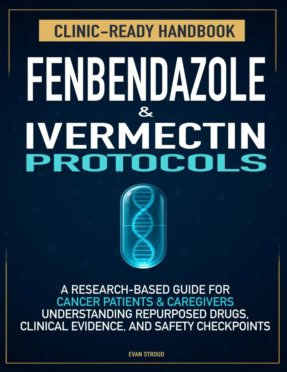 Fenbendazole & Ivermectin Protocols: A Research-Based Handbook for CancerPatients and Caregivers - Understanding Repurposed Drugs, Evidence, and Safety