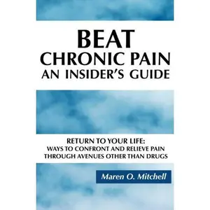 USED-Beat Chronic Pain, An Insider's Guide: Return to Your Life: Ways to Confront and Relieve Pain Through Avenues Other Than Drugs by Maren O. Mitchell (Paperback)