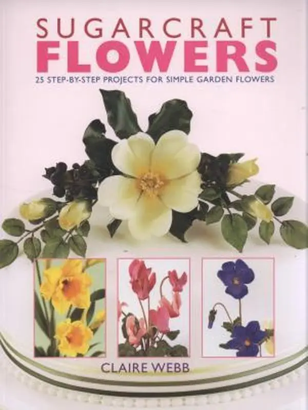 USED-Sugarcraft Flowers: 25 Step-by-Step Projects for Simple Garden Flowers by Claire Webb (Paperback)