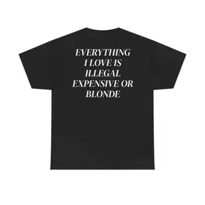 Everything I Love Is Expensive Illegal or Blonde Tee, Funny T-Shirt for Fashion Lovers, Unisex Cotton Tee for Gift, Casual Everyday wear