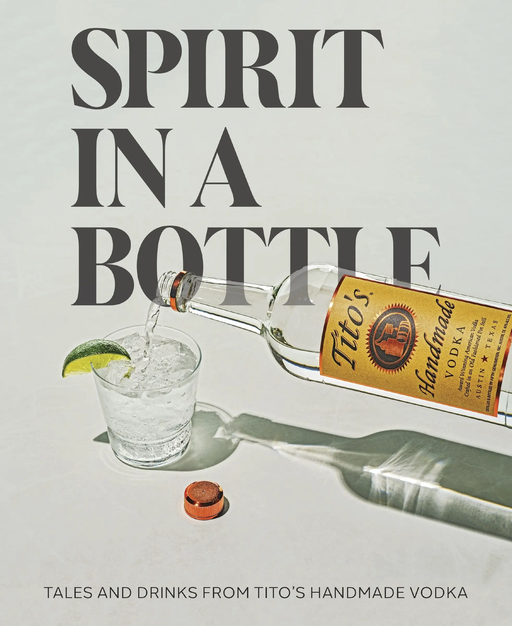 Spirit in a Bottle: Tales and Drinks from Tito's Handmade Vodka by Tito's Handmade Vodka [Hardback Book]