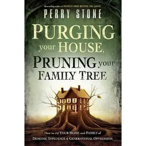 USED-Purging Your House, Pruning Your Family Tree: How to Rid Your Home and Family of Demonic Influence and Generational Oppression by Perry Stone (Paperback)