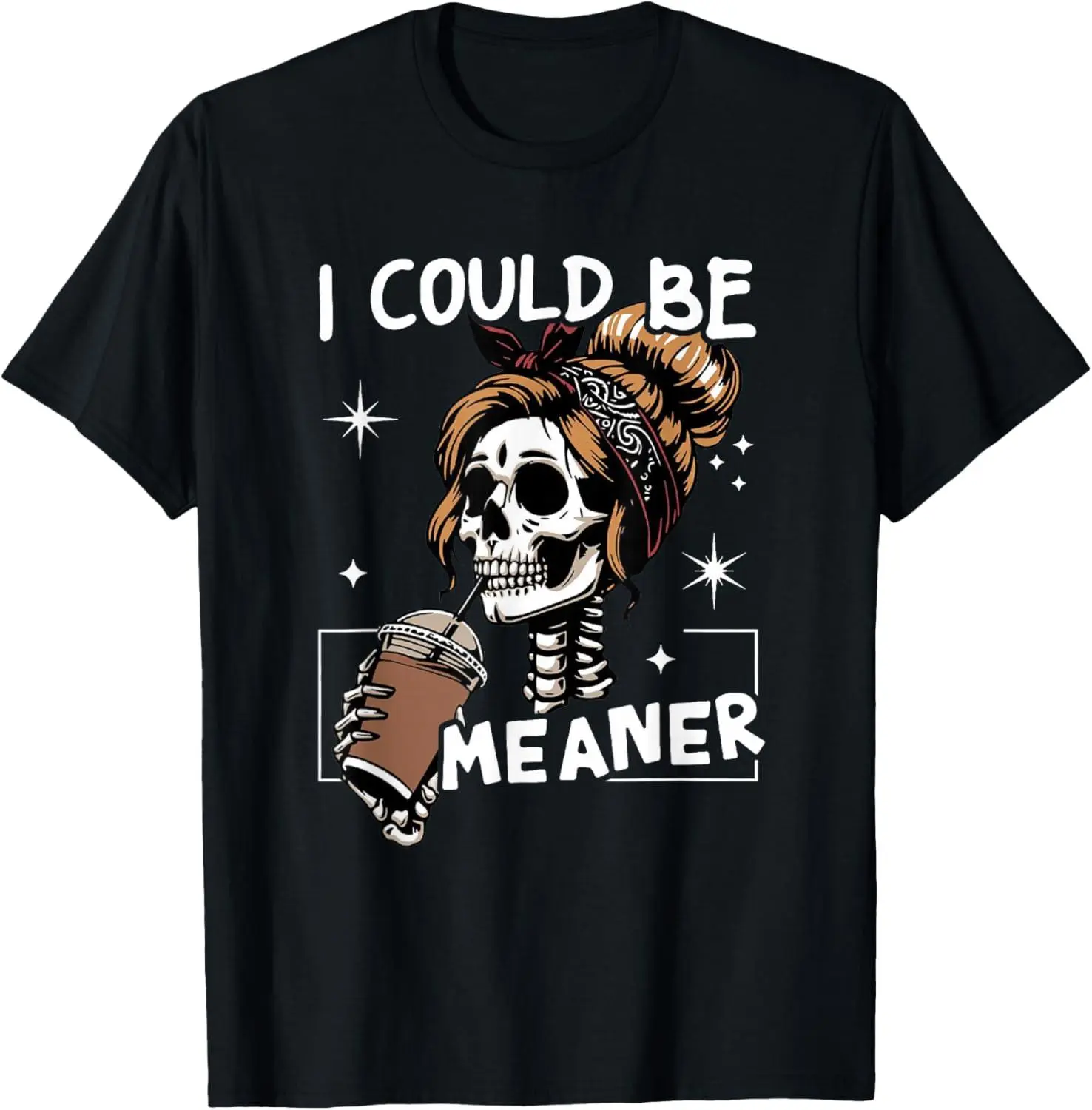 100%cotton I Could Be Meaner Funny Skeleton Messy Bun Drinking Coffee T-Shirt