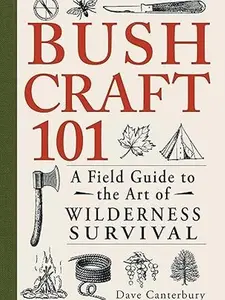 Bushcraft 101: A Field Guide to the Art of Wilderness Survival (Bushcraft Survival Skills Series)