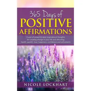 365 Days of Positive Affirmations: A year of powerful daily inspirational thoughts for creating change in your life and attracting health, wealth, ... and self-esteem. (Nicole Lockhart Books) Paperback – May 8, 2021