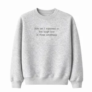 "How am I supposed to live laugh love in these conditions" Embroidered Sweatshirt