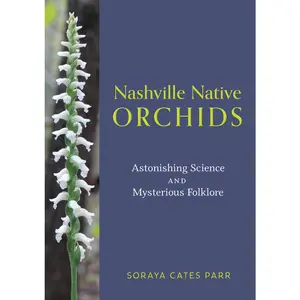 USED-Nashville Native Orchids: Astonishing Science and Mysterious Folklore by Parr, Soraya Cates (Paperback)