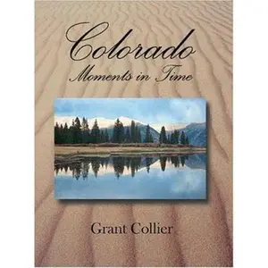 USED-Colorado: Moments in Time (a 14 x 10.5 coffee-table book featuring photographs of the Rocky Mountains, Maroon Bells, Great Sand Dunes, Black Canyon, Mesa Verde National Parks, and much more) by Grant Collier (Hardcover)
