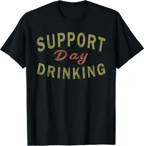 Support Day Drinking T-Shirt Drinking Tee Gift Drunk Shirt T-Shirt