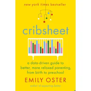 USED-Cribsheet: A Data-Driven Guide to Better, More Relaxed Parenting, from Birth to Preschool by Oster, Emily (Hardcover)