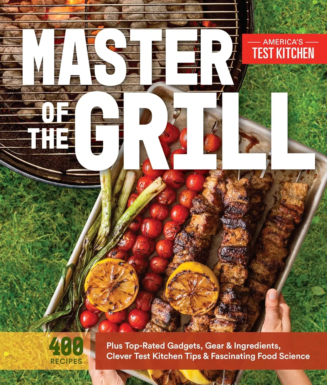 Master of the Grill: Foolproof Recipes, Top-Rated Gadgets, Gear, & IngredientsPlus Clever Test Kitchen Tips & Fascinating Food Science
