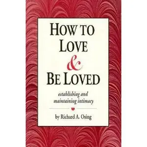 USED-How to Love and Be Loved: Establishing and Maintaining Intimacy by Richard A. Osing (Paperback)