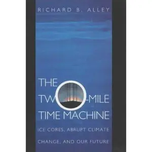 USED-The Two-Mile Time Machine: Ice Cores, Abrupt Climate Change, and Our Future by Richard B. Alley (Paperback)