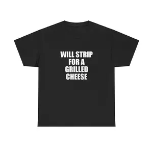 Will Strip For A Grilled Cheese Unisex Tee Y2K Shirt Iconic Edgy Chaotic Sassy Cute Top Funny Party Gift Bar Frat Viral Meme