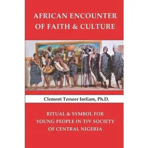 USED-African Encounter of Faith & Culture: Ritual & Symbol for Young People in Tiv Society of Central Nigeria by Iorliam, Clement Terseer (Paperback)