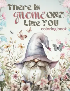 There is Gnome One Like You Coloring Book: A whimsical Coloring Adventure