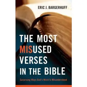 USED-The Most Misused Verses in the Bible: Surprising Ways God's Word Is Misunderstood by Bargerhuff, Eric J. (Paperback)