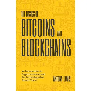The Basics of Bitcoins and Blockchains: An Introduction to Cryptocurrencies and the Technology that Powers Them (Cryptography, Derivatives Investments, Futures Trading, Digital Assets, NFT)
