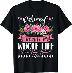 100% Cotton Unisex Retirement Women Retired I Worked My Whole Life For This T-Shirt