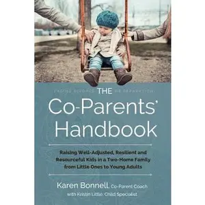 USED-The Co-Parents' Handbook: Raising Well-Adjusted, Resilient, and Resourceful Kids in a Two-Home Family from Little Ones to Young Adults by Karen Bonnell (Paperback)
