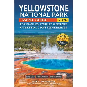 Yellowstone National Park Travel Guide: Curated Itineraries for Families, Couples & Seniors: Local Tips, Full-Color Maps & Practical Planning with 1-7 Day Itineraries for a Stress-Free Experience
