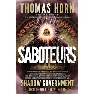 Saboteurs: How Secret, Deep State Occultists Are Manipulating American Society Through A Washington-Based Shadow Government In Quest Of The Final World Order!