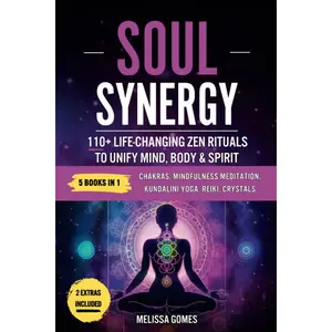 Soul Synergy: 110+ Life-Changing Zen Rituals to Unify Mind, Body & Spirit. Chakras, Mindfulness Meditation, Kundalini Yoga, Reiki, Crystals. Deepen Your Spiritual Connection, Life & Balance Paperback – April 16, 2023