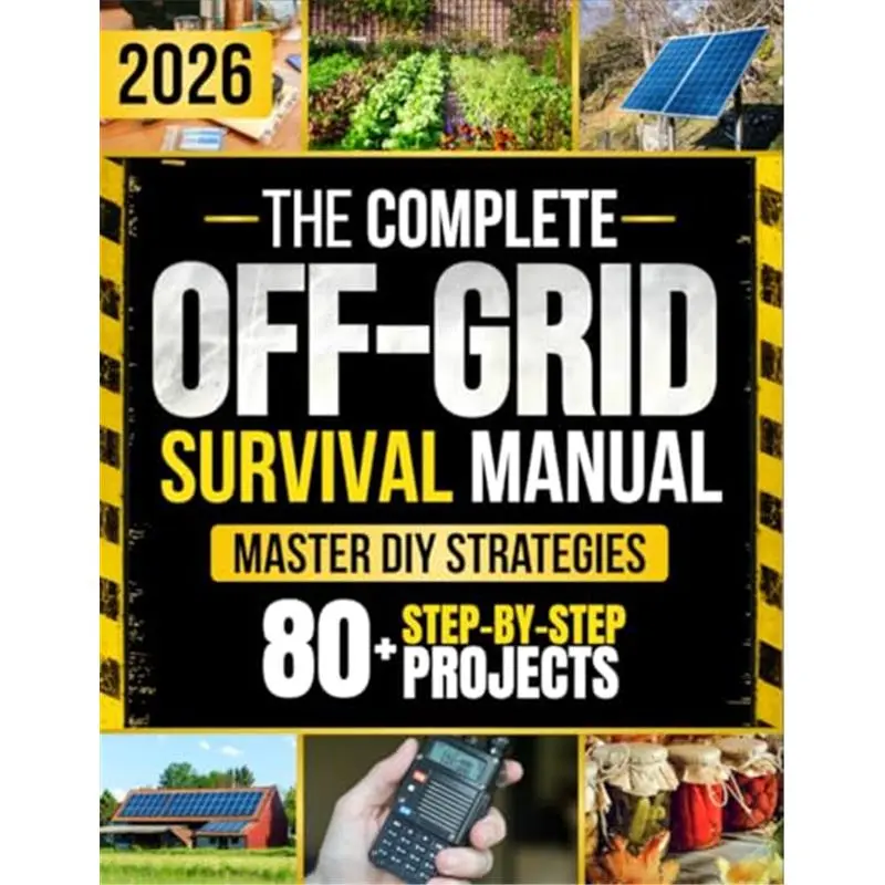 The Complete Off-Grid Survival Manual: Step-by-Step DIY Projects to Gain Freedom, Secure Supplies, Protect Your Home, and Keep Your Loved Ones Safe — Without Expensive Tools or Complex Skills-Paperback