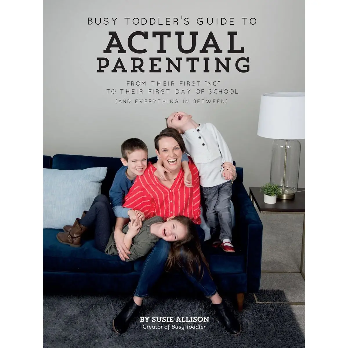 Busy Toddler's Guide To Actual Parenting: From Their First "No" to Their First Day of School (and Everything In Between) Paperback – September 22, 2020