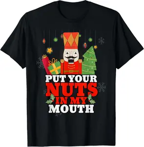 100% cotton Unisex Naughty Nutcracker Put Your Nuts In My Mouth Christmas Funny T-Shirt