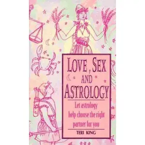 USED-Love, Sex and Astrology: Let Astrology Help You Choose the Right Partner for You by Teri King (Unknown)